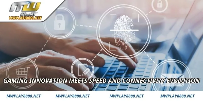 Gaming innovation meets speed and connectivity evolution