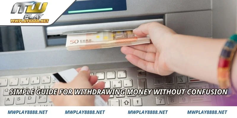 Simple guide for withdrawing money without confusion