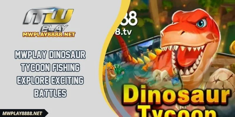 Mwplay Dinosaur Tycoon Fishing Explore Exciting Battles