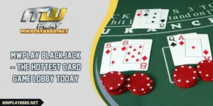 Mwplay Blackjack – The Hottest Card Game Lobby Today