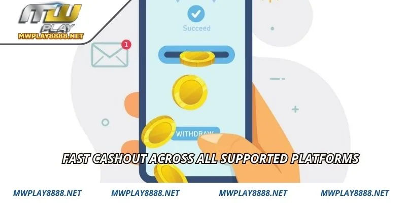 Fast cashout across all supported platforms