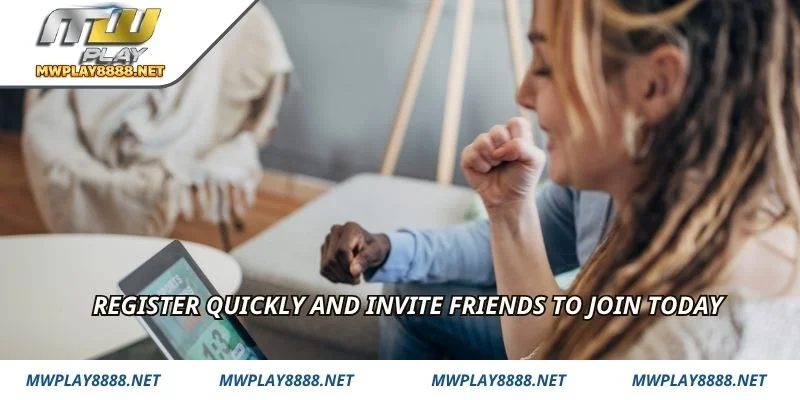 Register quickly and invite friends to join today