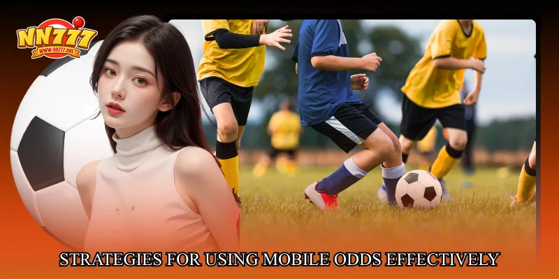 Strategies for Using Mobile Odds Effectively