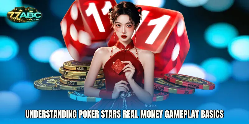 Understanding Poker Stars real money gameplay basics
